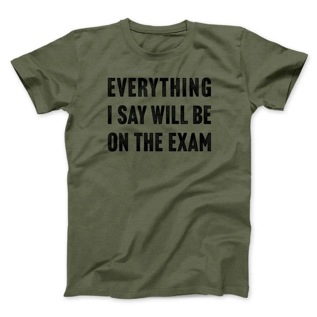 Everything I Say Will Be On The Exam Men/Unisex T-Shirt