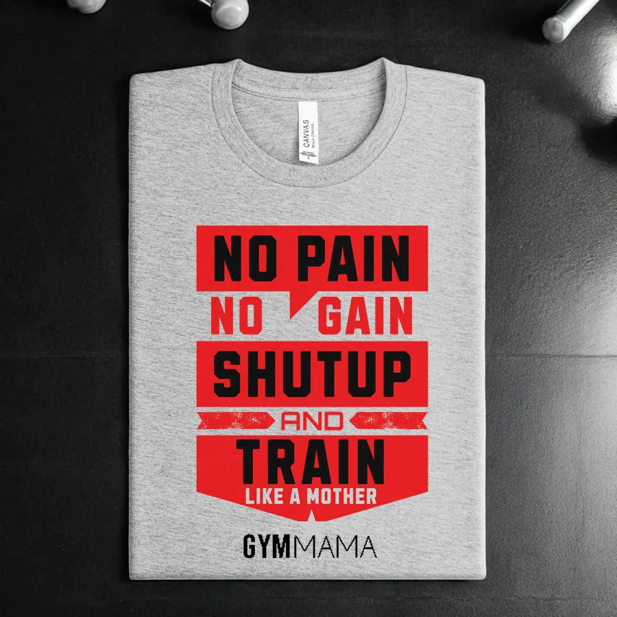 Gym Mama No Pain Train Like A Mother T-Shirt