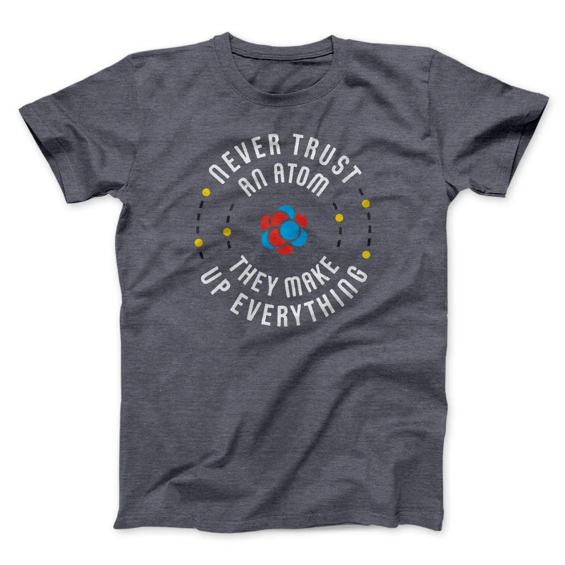 Never Trust An Atom Men/Unisex T-Shirt