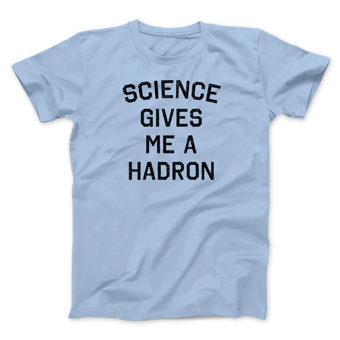 Science Gives Me A Hadron Men/Unisex T-Shirt