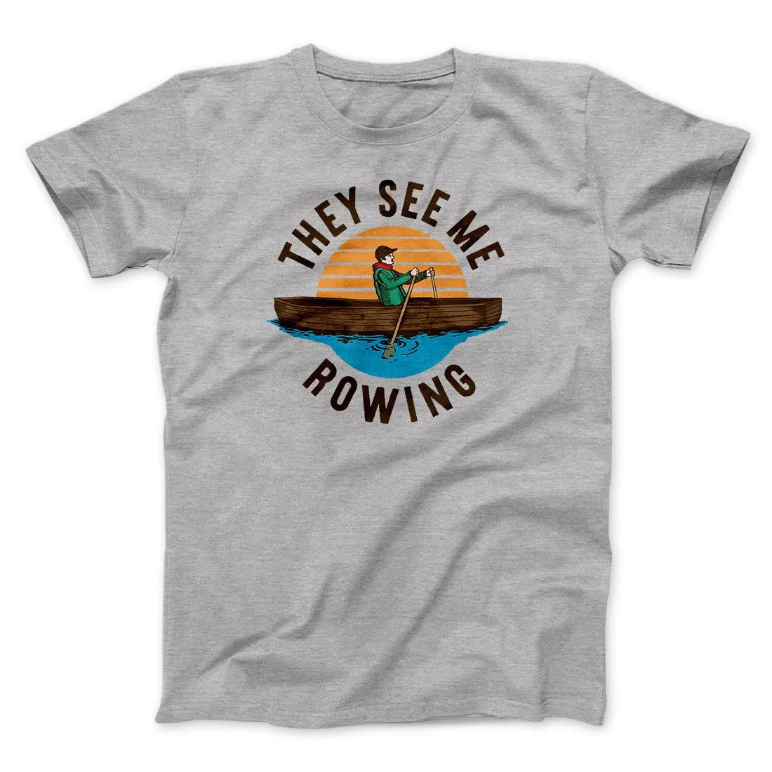 They See Me Rowing Funny Men/Unisex T-Shirt
