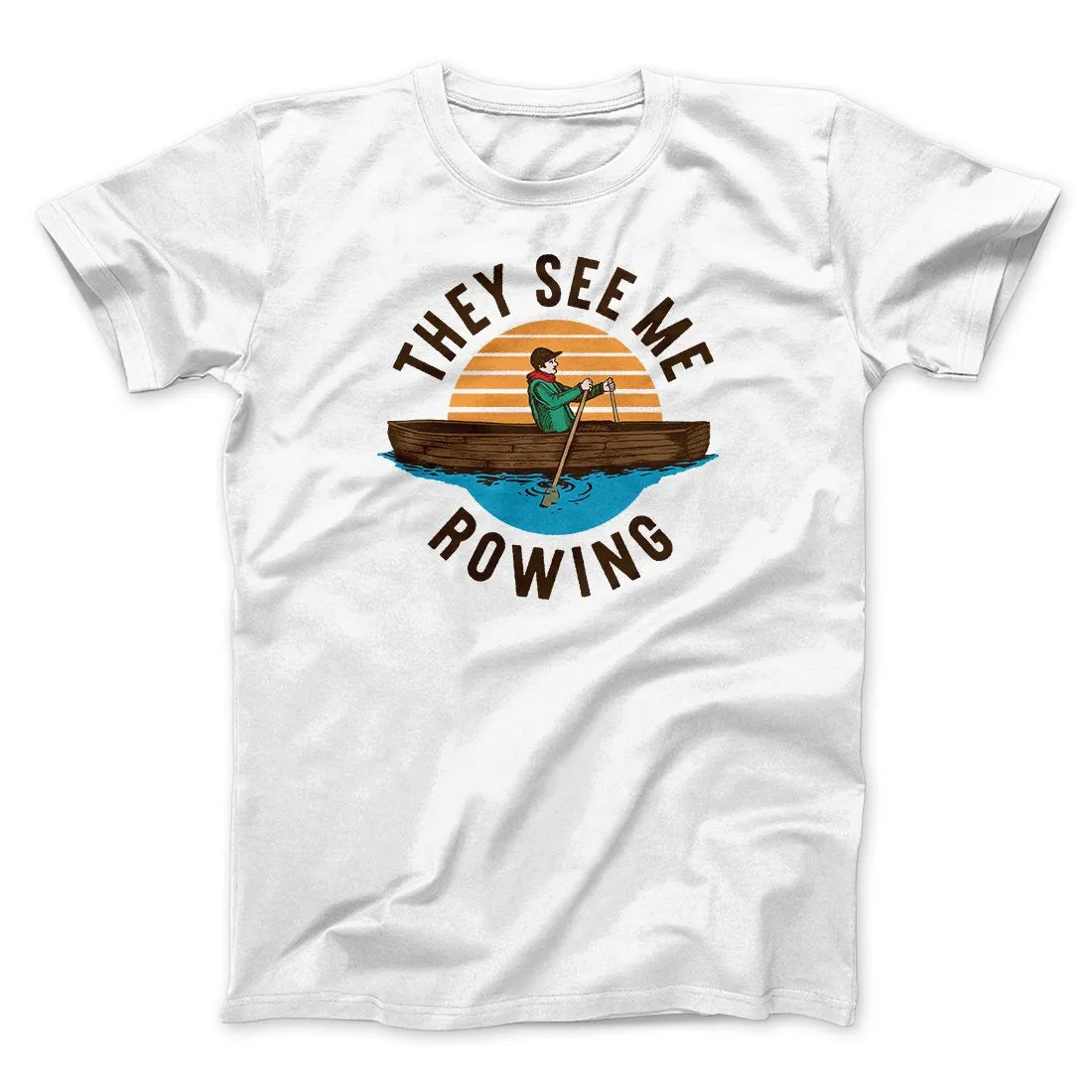 They See Me Rowing Funny Men/Unisex T-Shirt