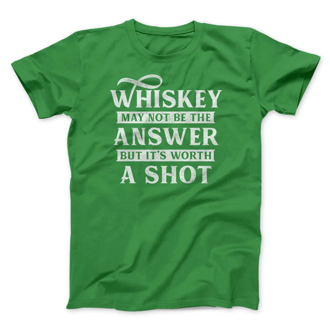 Whiskey May Not Be The Answer, But It's Worth A Shot Men/Unisex T-Shirt